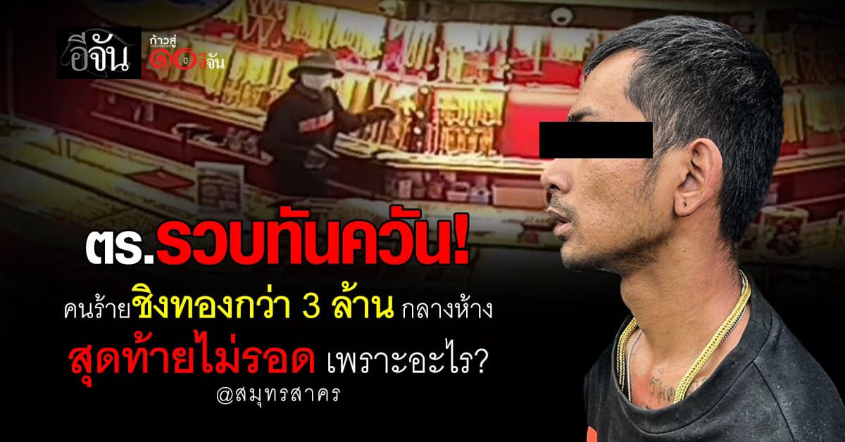 ตร.รวบทันควัน คนร้ายใช้ปืนขู่ชิงทองกว่า 3 ล้าน กลางห้างดังสมุทรสาคร