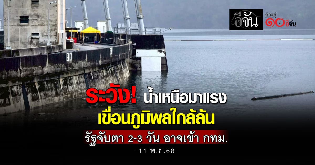 น้ำเหนือมาแรง! เขื่อนภูมิพลใกล้ล้น กระทบเขื่อนเจ้าพระยา รัฐจับตา 2-3 วัน อาจเข้า กทม.