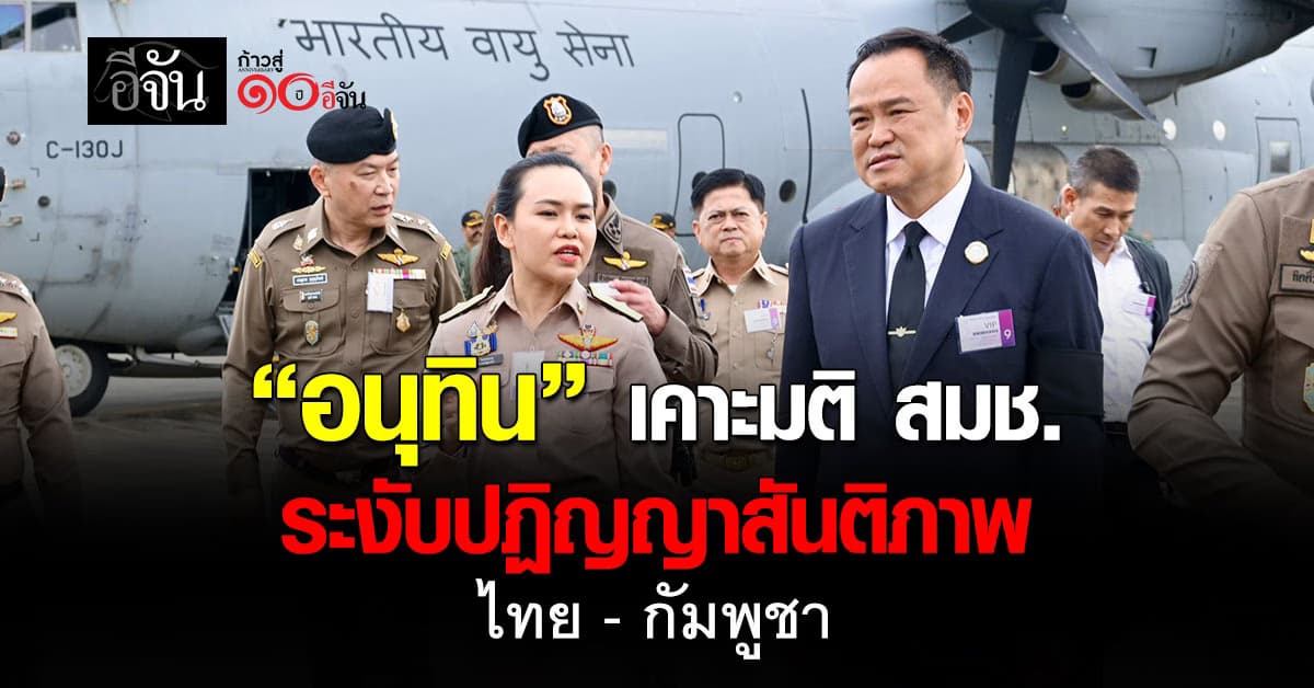 นายกฯ อนุทิน เคาะมติ สมช. “ระงับ” ปฏิญญาสันติภาพ ไทย-กัมพูชา