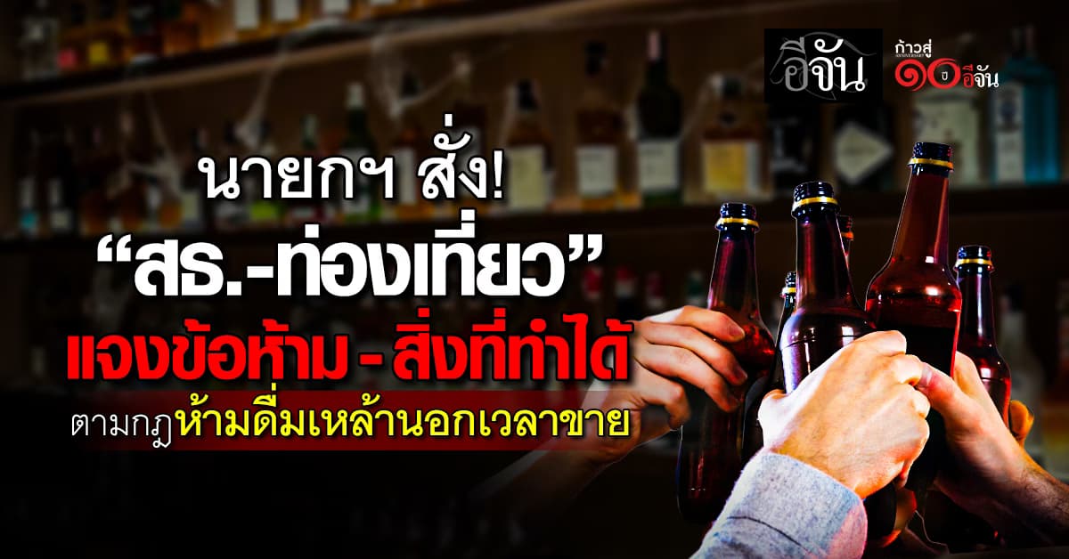 นายกฯ สั่ง! หน่วยงาน เร่งแจง ปชช. เกี่ยวกับกฎหมายใหม่ห้ามดื่มเหล้านอกเวลาขาย 