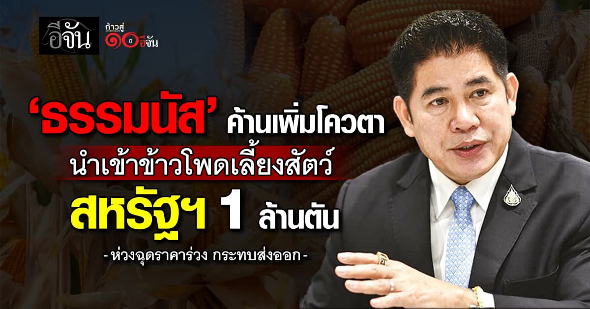 “ธรรมนัส” ค้านเพิ่มโควตานำเข้าข้าวโพดเลี้ยงสัตว์จากสหรัฐฯ 1 ล้านตัน/ปี ห่วงฉุดราคาส่งออกร่วง