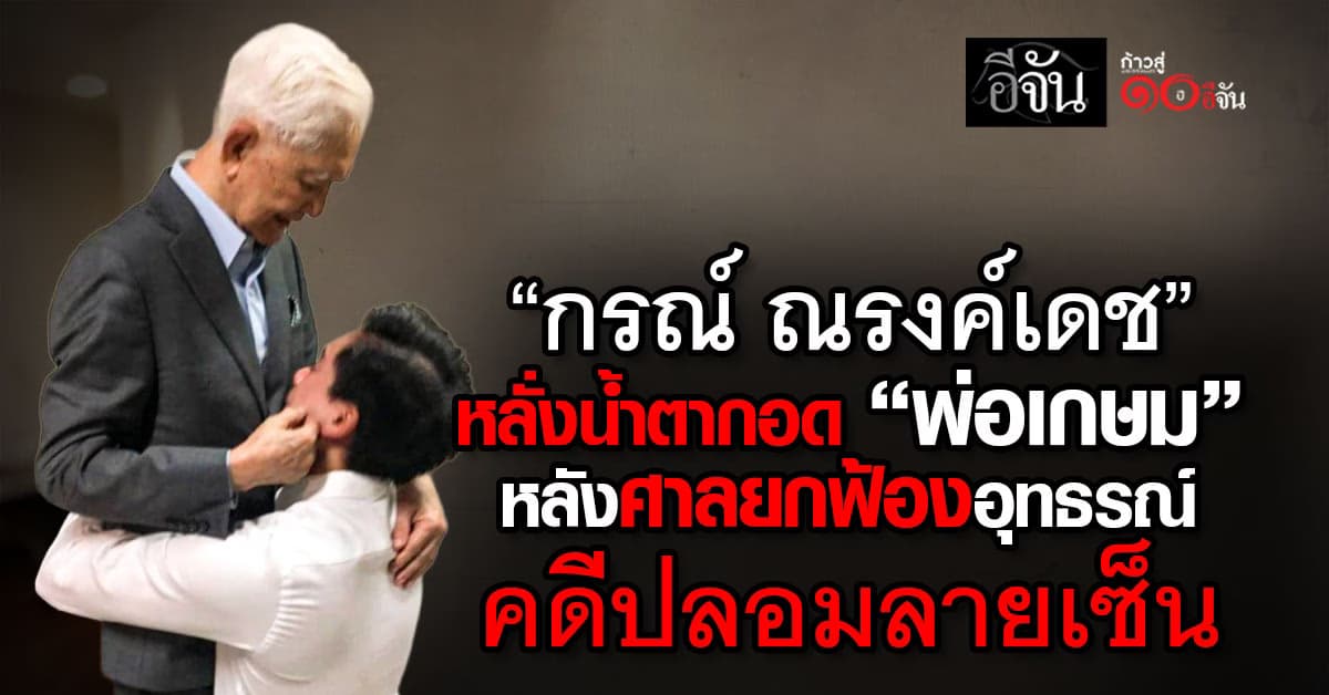“กรณ์ ณรงค์เดช” หลั่งน้ำตากอด “พ่อเกษม” หลังศาลยกฟ้องอุทธรณ์คดีปลอมลายเซ็น
