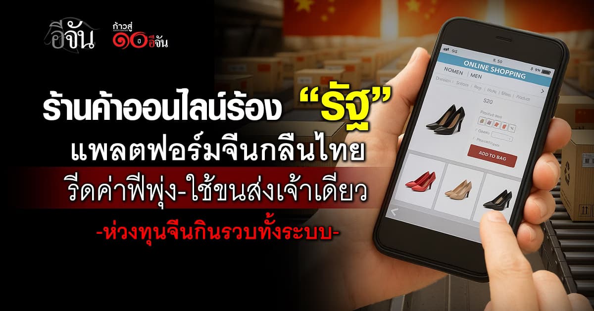ค้าออนไลน์ร้อง “รัฐ” แพลตฟอร์มจีนกลืนไทย รีดค่าฟี-ใช้ขนส่งเจ้าเดียว