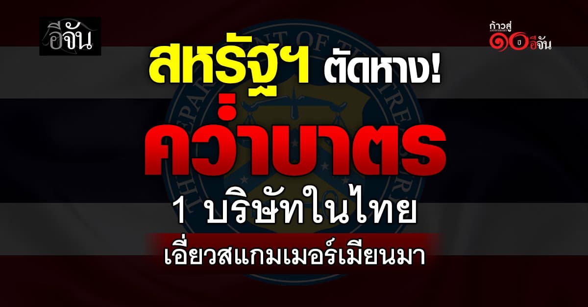 คลังสหรัฐฯ ประกาศคว่ำบาตร 1 บริษัทในไทย เอี่ยวสแกมเมอร์เมียนมา