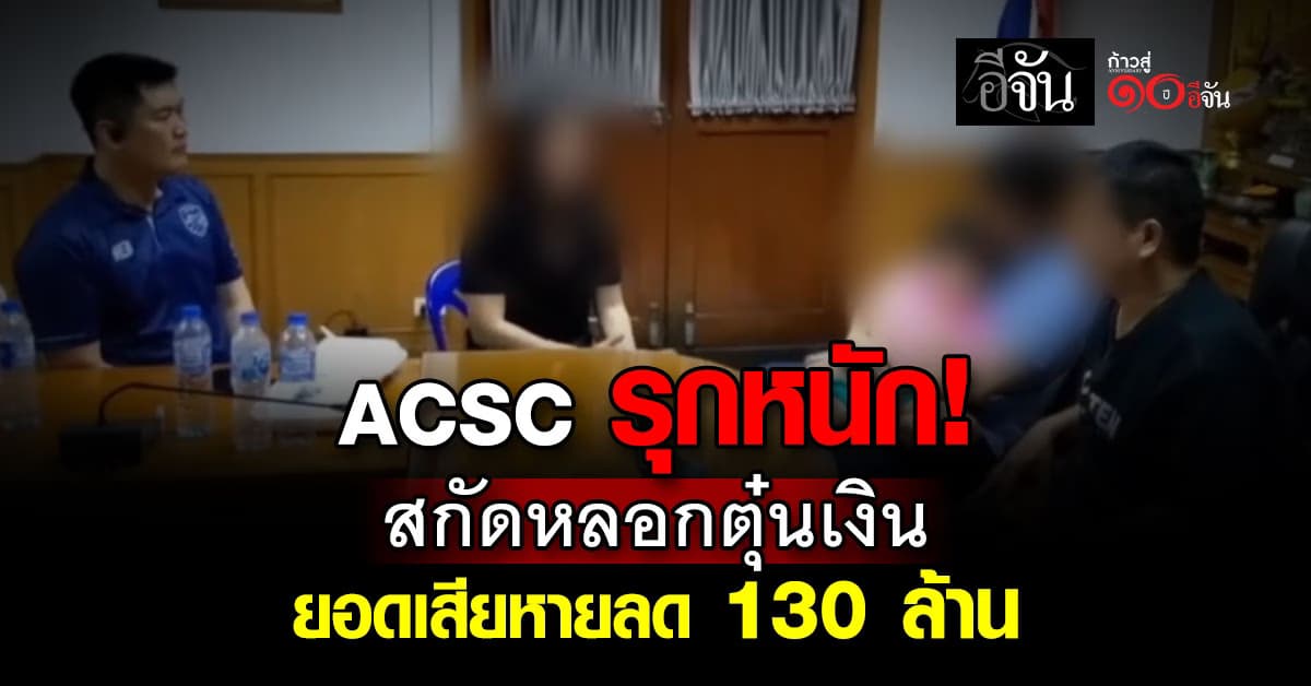 ACSC รุกสกัดหลอกตุ๋นเงิน ยอดเสียหายลด 130 ล้านบาท