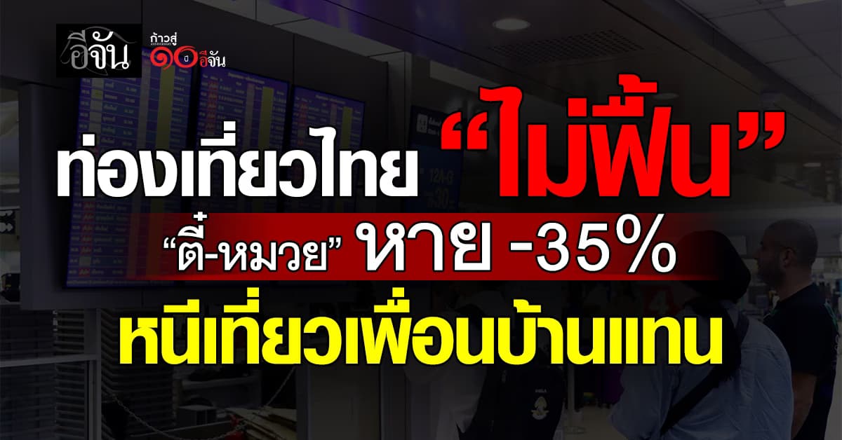 ท่องเที่ยวไทย “ไม่ฟื้น” ตี๋-หมวย หาย -35% หนีเที่ยวเพื่อนบ้านแทน