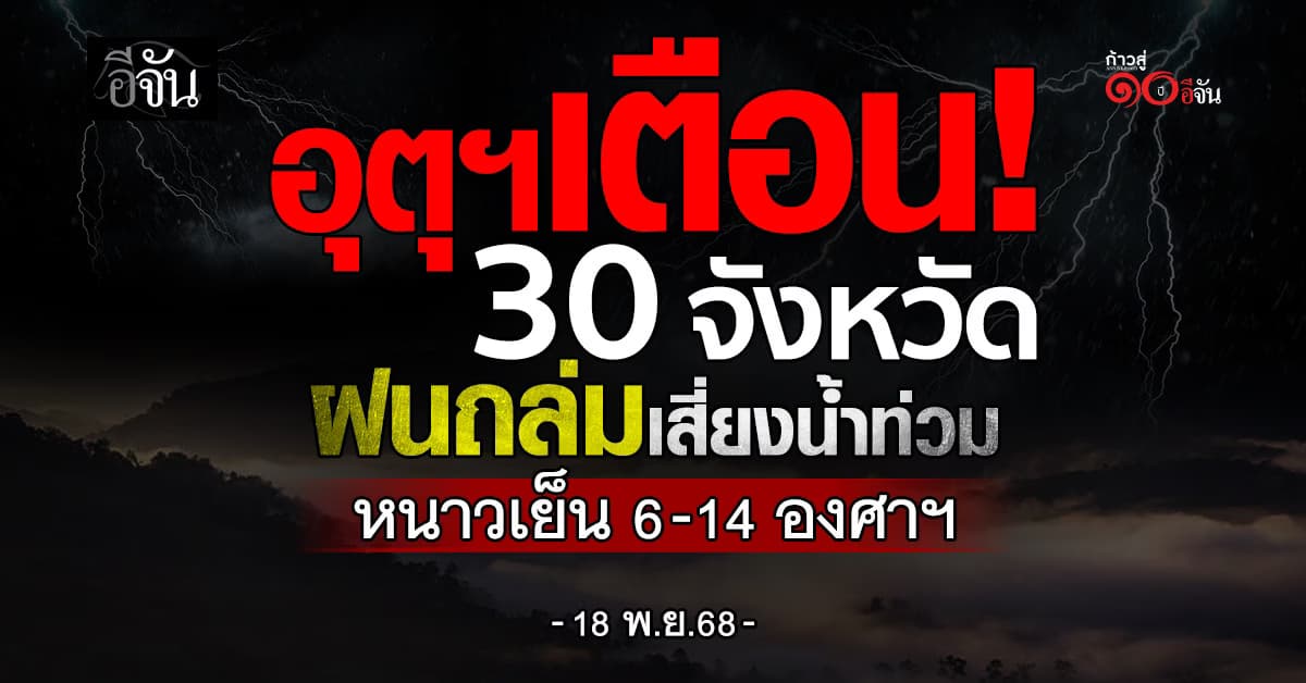 อุตุฯ เตือน 30 จังหวัด ฝนถล่มเสี่ยงน้ำท่วม หนาวเย็น 6-14 องศาฯ