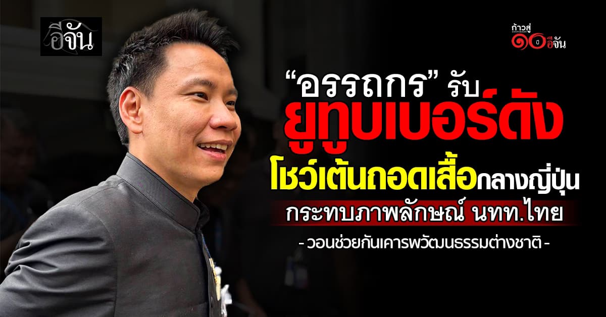 อรรถกร” รับ ยูทูบเบอร์ดัง โชว์เต้นถอดเสื้อกลางญี่ปุ่น กระทบภาพลักษณ์ นทท.ไทย