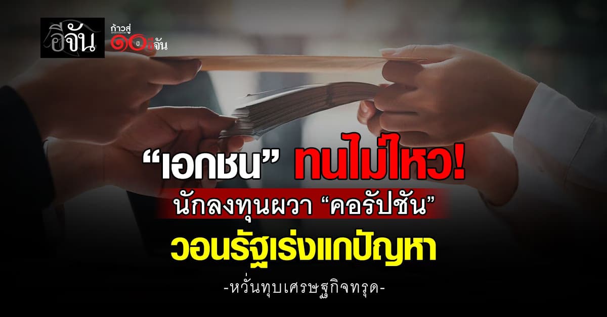 “เอกชน” ทนไม่ไหว “นักลงทุน” ผวา “คอรัปชัน” วอน “รัฐบาล” เร่งแก้ปัญหา