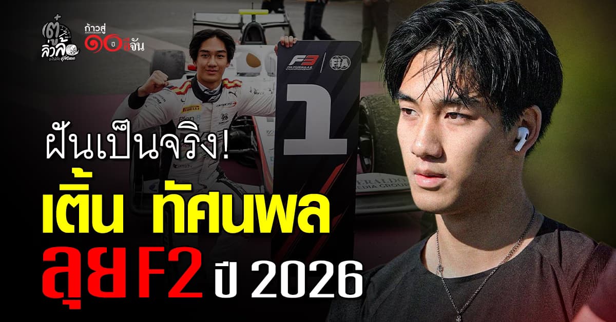 เติ้นทัศนพล อินทรภูวศักดิ์ อัพเลเวลสู่ F2 ปี 2026 กับ ART Grand Prix นักขับไทยหนึ่งเดียว!