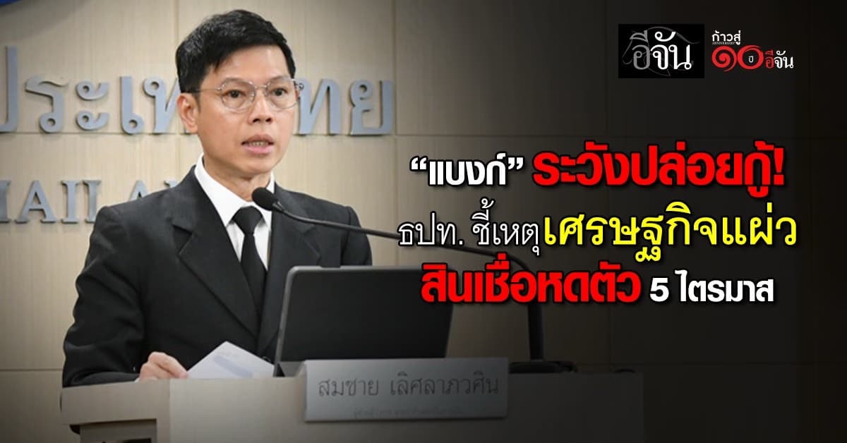 “แบงก์” ระวังปล่อยกู้ “ธปท.” ชี้เหตุเศรษฐกิจแผ่ว สินเชื่อหดตัว 5 ไตรมาส
