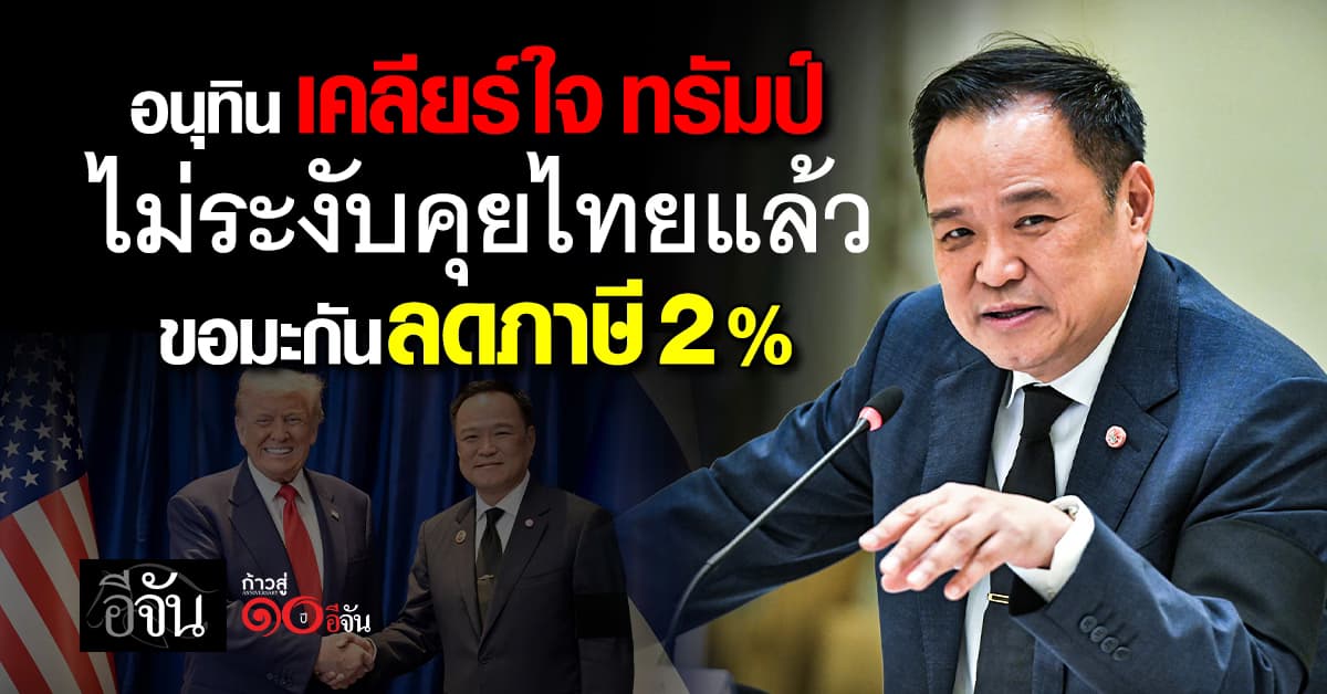 “อนุทิน” เคลียร์ใจ “ทรัมป์” ไม่ระงับเจรจาภาษีแล้ว ขอสหรัฐฯ ลดภาษีไทย 2%