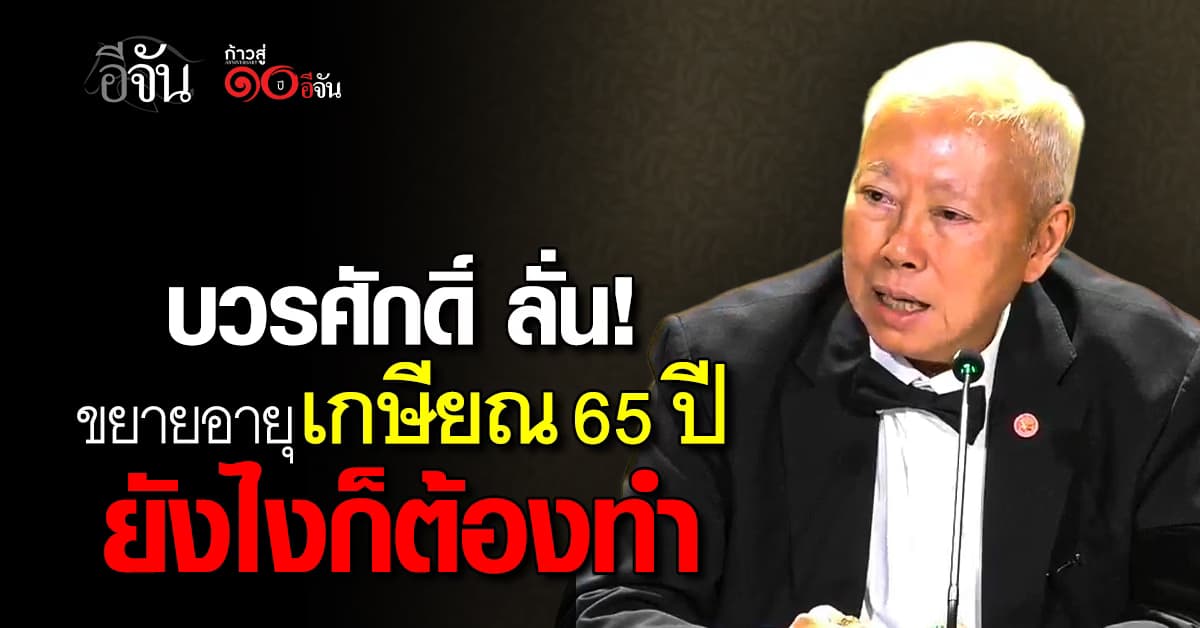 บวรศักดิ์ ยัน ขยายอายุเกษียณ 65 ปี ยังไงก็ต้องทำแน่