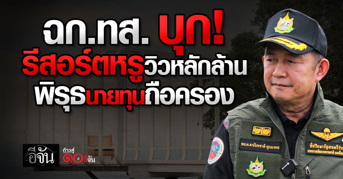 ฉก.ทส. บุก! รีสอร์ทหรูวิวหลักล้าน หลังพบพิรุธนายทุนถือครอง