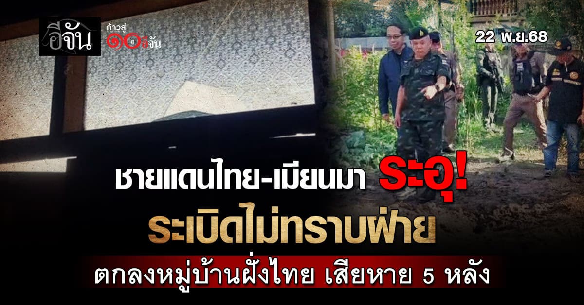 ชายแดนไทย-เมียนมา ระอุ! ระเบิดไม่ทราบฝ่าย ตกลงหมู่บ้านฝั่งไทย เสียหาย 5 หลัง 