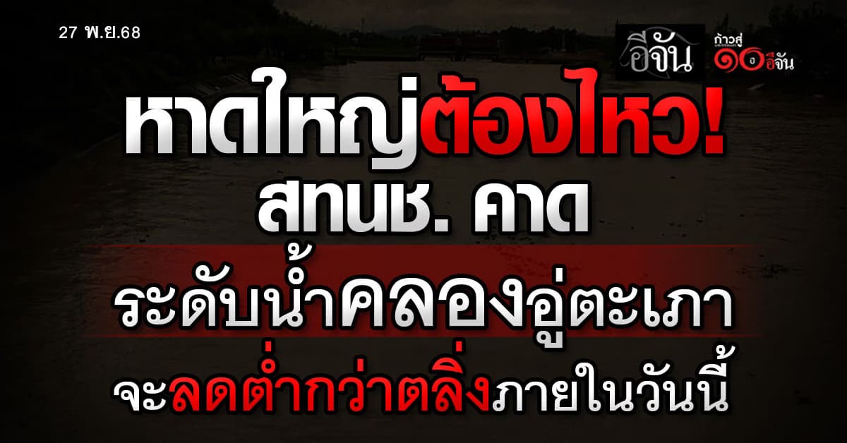 หาดใหญ่ต้องไหว! สทนช. คาด ระดับน้ำคลองอู่ตะเภา จะลดต่ำกว่าตลิ่งภายในวันนี้ 27 พ.ย.68 
