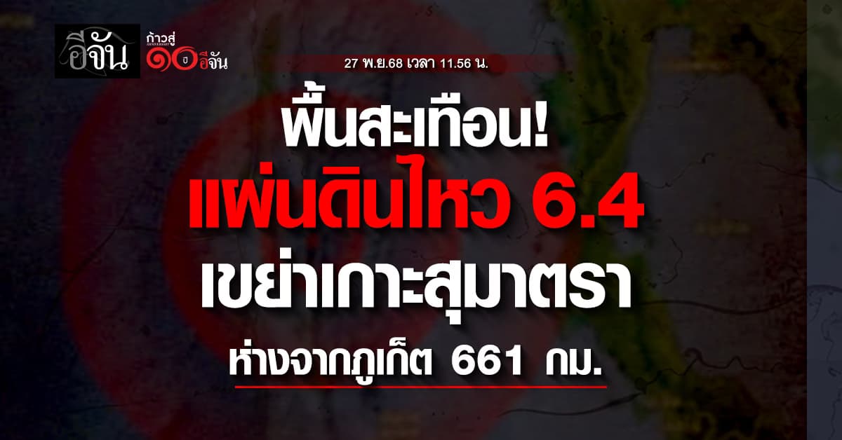  พื้นสะเทือน! แผ่นดินไหวขนาด 6.4 เขย่าเกาะสุมาตรา ห่างจากภูเก็ต 661 กม. 
