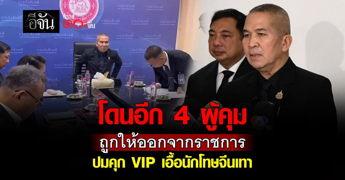 โดนอีก 4 ผู้คุม ถูกให้ออกจากราชการ ปมคุกVIP เอื้อนักโทษจีนเทา