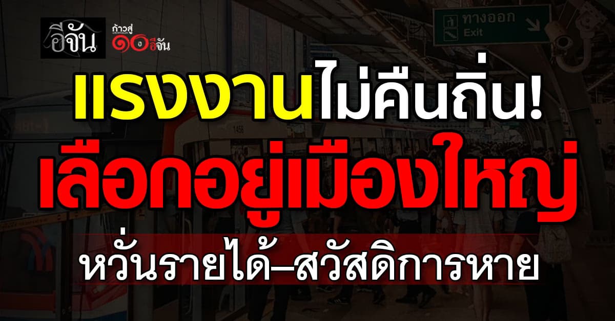 แรงงานไทย ไม่เสี่ยงย้ายถิ่นกลับบ้านเกิด หวั่นรายได้–สวัสดิการหด