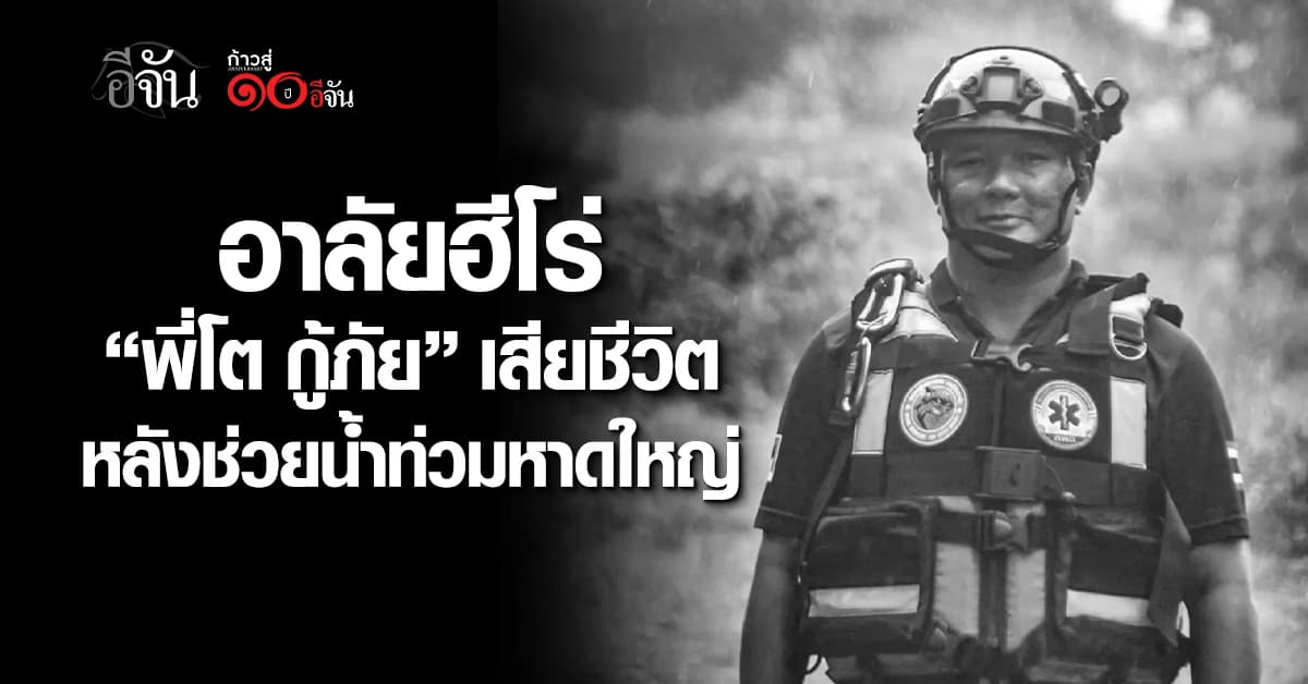 อาลัย “พี่โต” กู้ภัยฮีโร่เสียชีวิต หลังช่วยภารกิจน้ำท่วมหาดใหญ่