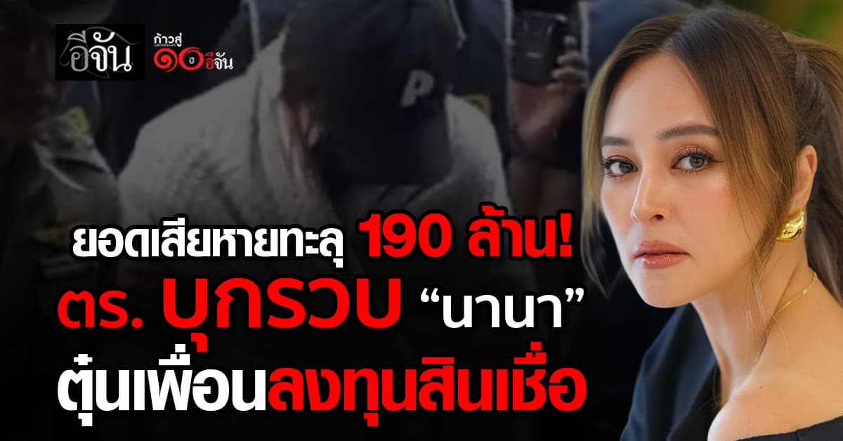 CIB บุกรวบ “นานา” ตุ๋นเพื่อนสนิทลงทุนสินเชื่อ เสียหายทะลุ 190 ล้าน