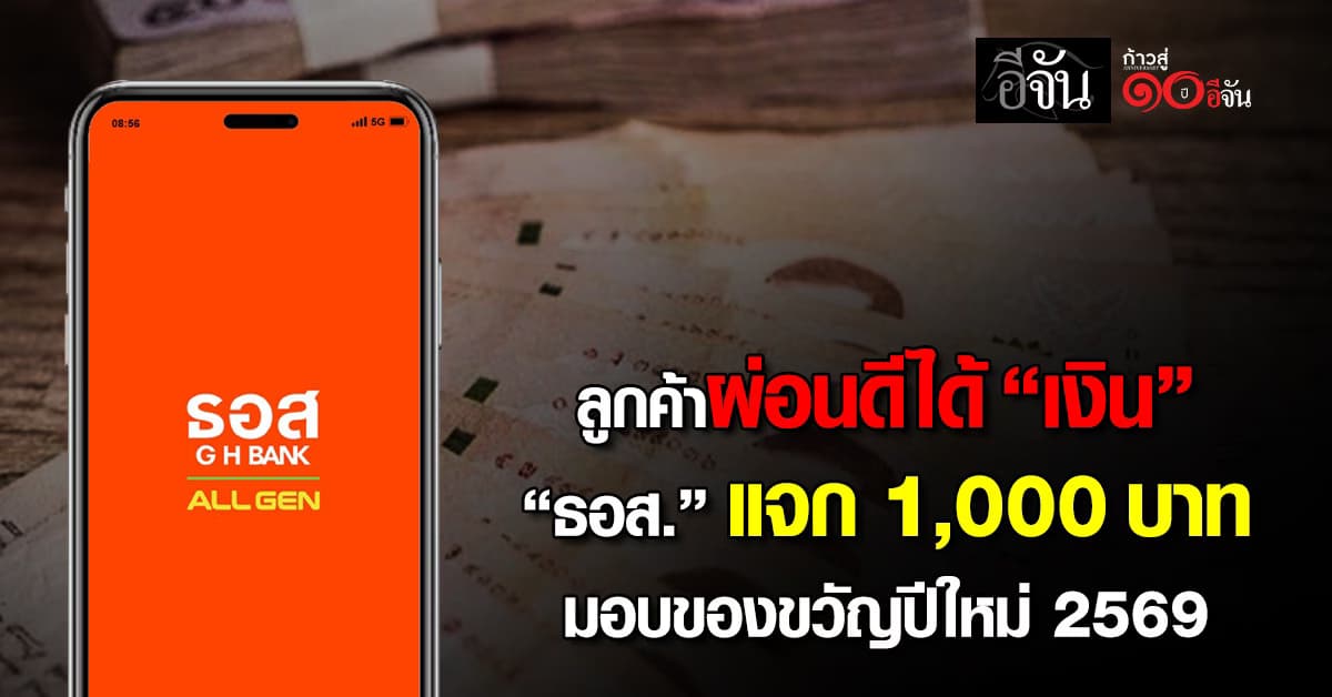 ลูกค้าผ่อนดีได้เงิน “ธอส.“ แจก 1,000 บาท มอบของขวัญปีใหม่ 2569 