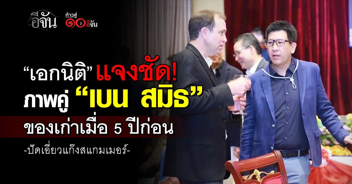 “เอกนิติ” แจงชัด! ภาพคู่ “เบน สมิธ” ของเก่าเมื่อ 5 ปีก่อน