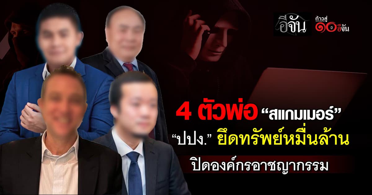 ทุบ 4 ตัวพ่อสแกมเมอร์ “ปปง.” ยึดทรัพย์นับ 1.01 หมื่นล้าน
