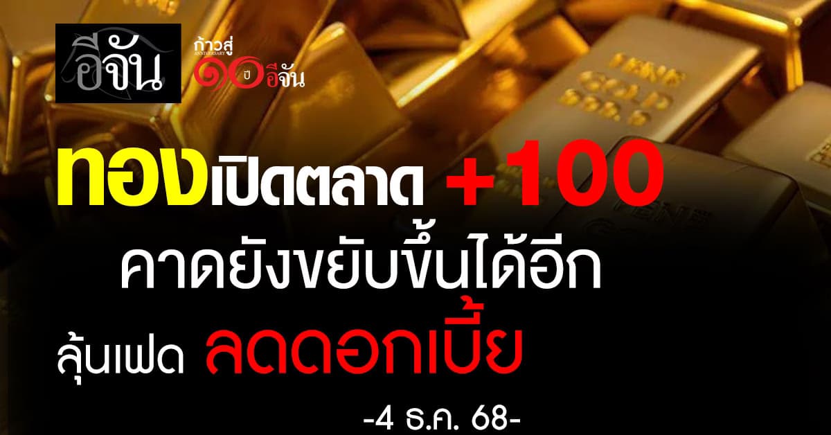 ทองเปิดตลาด +100 คาดยังขยับขึ้นได้อีก ลุ้นเฟด ลดดอกเบี้ย 