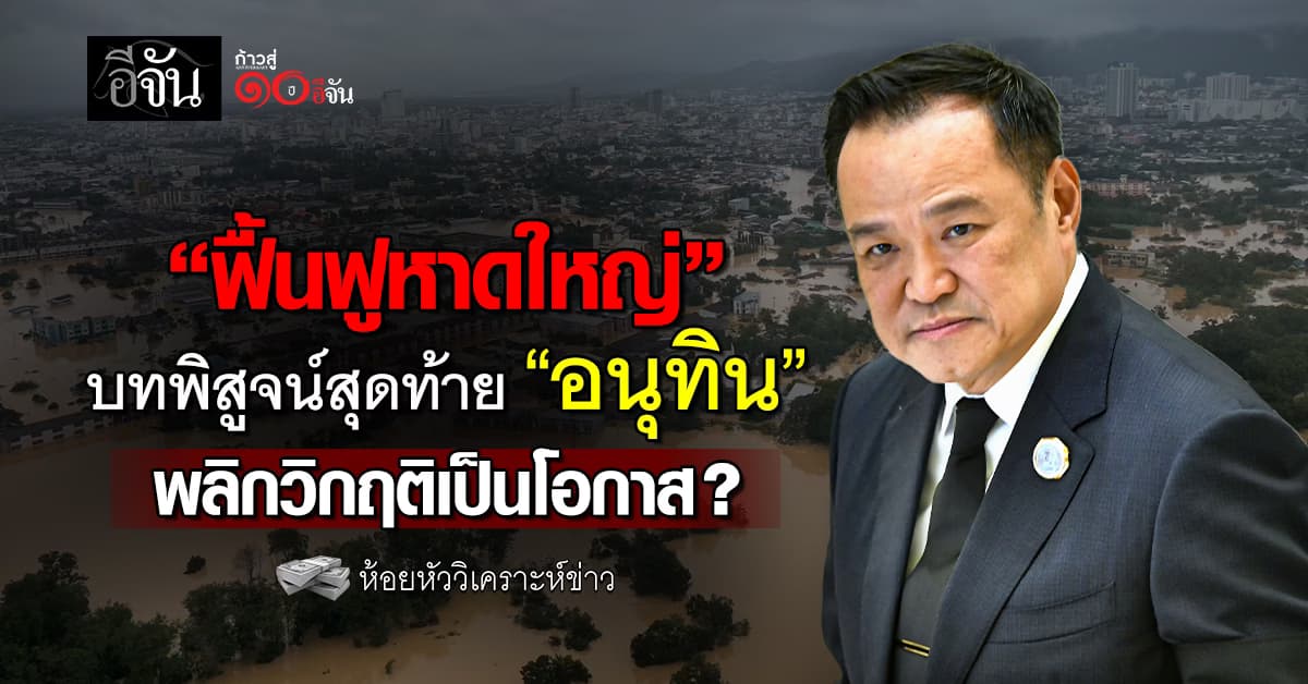 “ฟื้นฟูหาดใหญ่” บทพิสูจน์สุดท้าย “อนุทิน” พลิกวิกฤติเป็นโอกาส ?