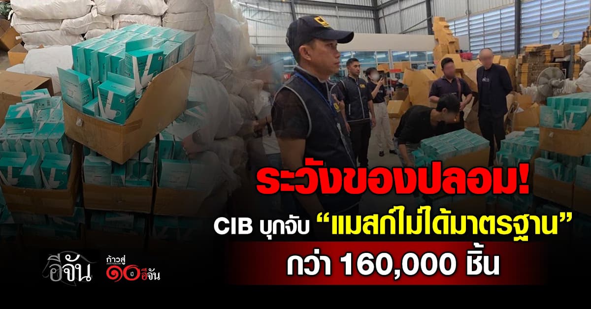 ระวังของปลอม! CIB บุกจับ “แมสก์ไม่ได้มาตรฐาน” กว่า 160,000 ชิ้น  