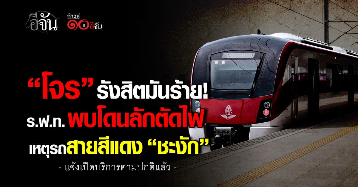ร.ฟ.ท. พบโดนลักตัดไฟ เหตุรถไฟฟ้าสายสีแดง “ชะงัก”