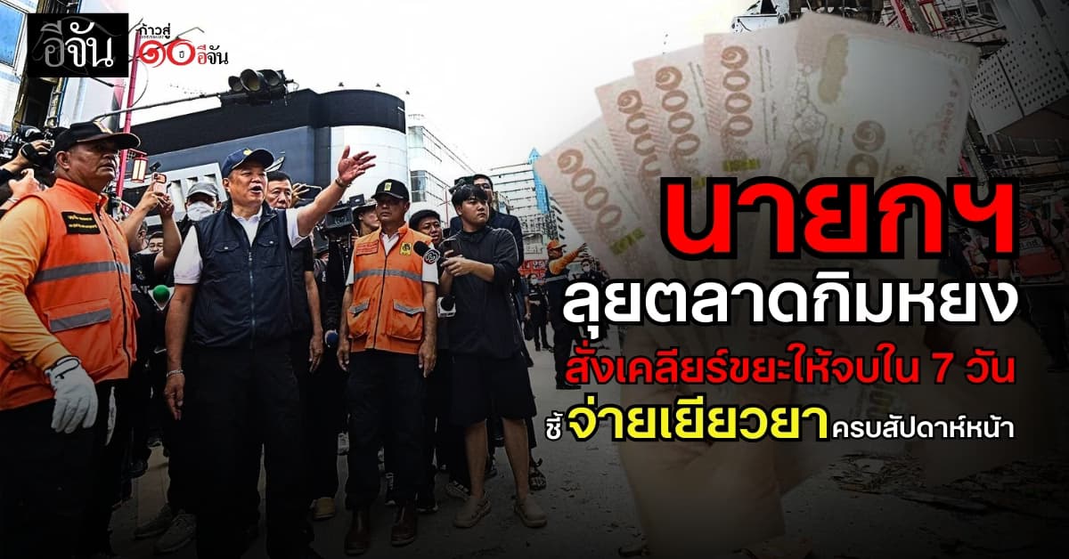 นายกฯ ลุยตลาดกิมหยง สั่งเคลียร์ขยะให้จบใน 7 วัน ชี้จ่ายเยียวยาครบสัปดาห์หน้า