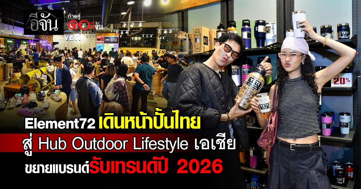 Element72 เดินหน้าปั้นไทย สู่ Hub Outdoor Lifestyle เอเชีย ขยายแบรนด์รับเทรนด์ปี 2026