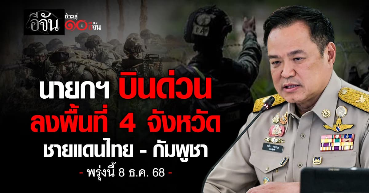 นายกฯ บินด่วน  ลงพื้นที่ 4 จังหวัด ชายแดนไทย-กัมพูชา พรุ่งนี้ 8 ธ.ค. 68