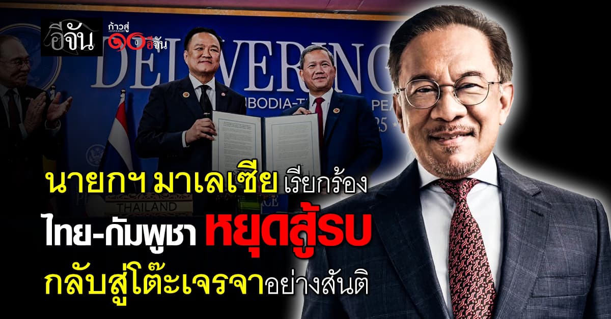 นายกฯ มาเลเซีย เรียกร้อง ไทย-กัมพูชา หยุดสู้รบ กลับสู่โต๊ะเจรจาอย่างสันติ 
