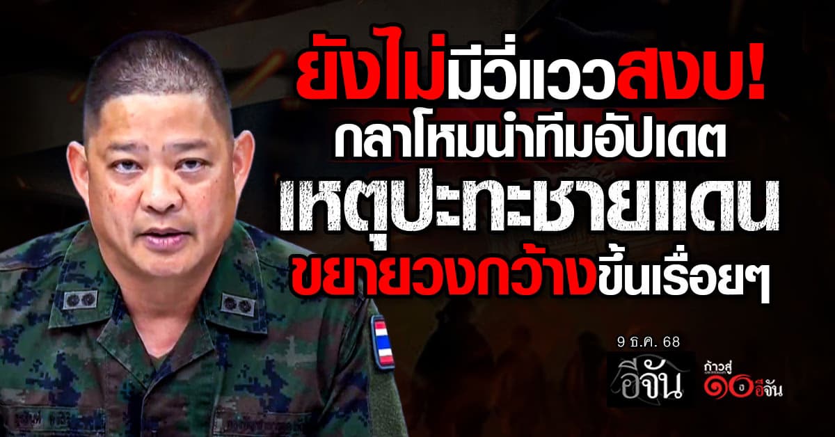 ยังไม่มีวี่แววสงบ! กลาโหมนำทีมอัปเดตเหตุชายแดน การปะทะขยายวงกว้างขึ้นเรื่อยๆ 