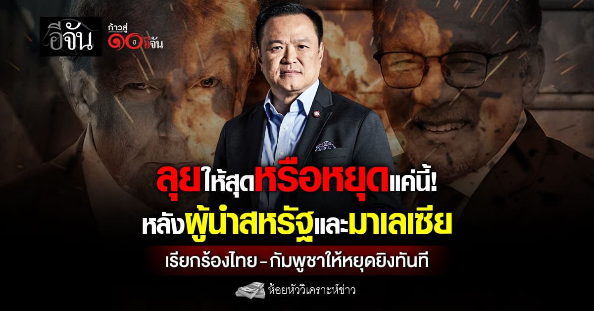 ลุยให้สุดหรือหยุดแค่นี้! หลังผู้นำสหรัฐและมาเลเซีย เรียกร้องไทย-กัมพูชาให้หยุดยิงทันที 