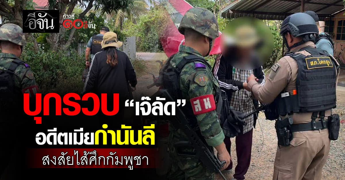 กกล.บูรพา รวบ “เจ๊ลัด” เมียเก่ากำนันลี สงสัยเป็น “ไส้ศึก” ให้กัมพูชา
