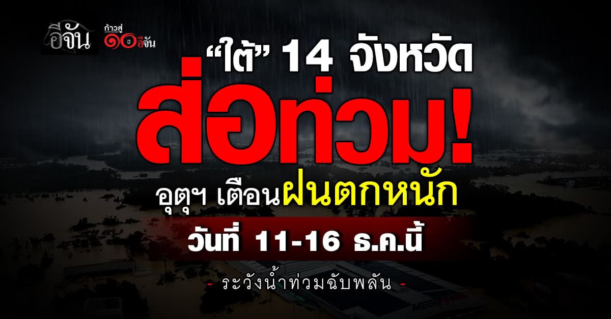 อุตุฯ เตือนฝนตกหนัก “ภาคใต้” 14 จังหวัดส่อท่วม วันที่ 11–16 ธ.ค.นี้