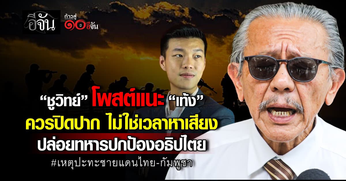 เดือด! “ชูวิทย์” โพสต์แนะ “เท้ง” ควรปิดปาก ไม่ใช่เวลาหาเสียง ปล่อยทหารปกป้องอธิปไตย 