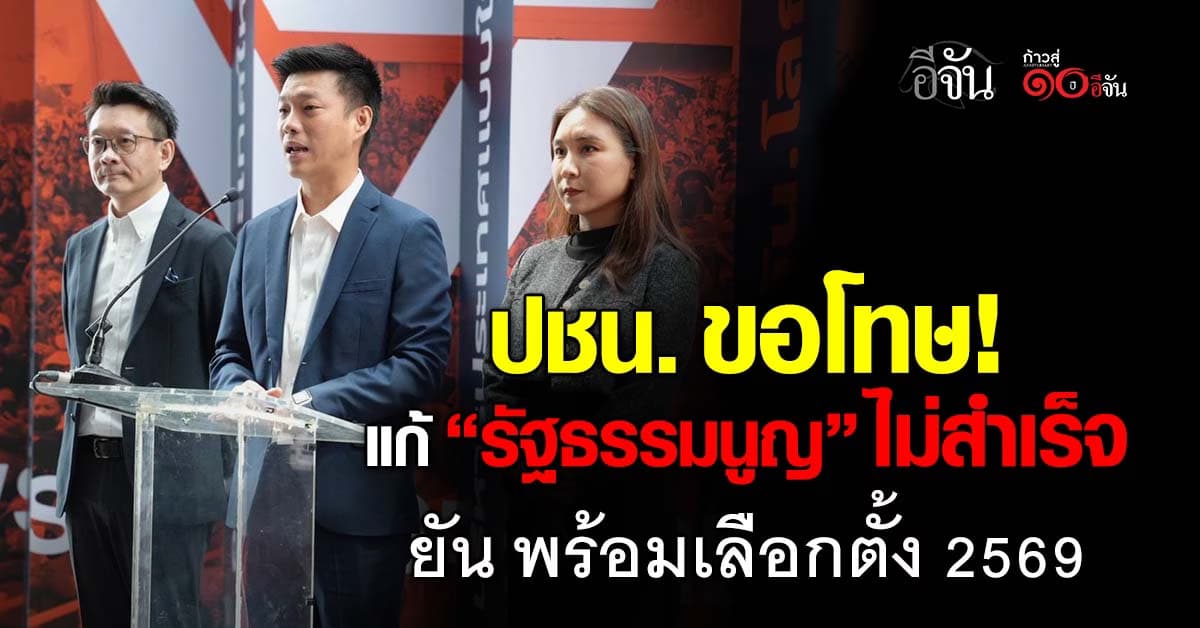 “พรรคประชาชน” ขอโทษแก้ รธน. ไม่สำเร็จ ยัน พร้อมเลือกตั้ง เพื่อเปลี่ยนแปลง