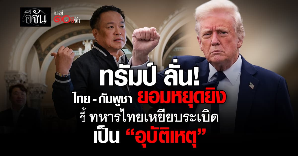 ทรัมป์ อ้าง ไทย-กัมพูชา ยอมหยุดยิง ชี้ ทหารไทยเหยียบระเบิด เป็น “อุบัติเหตุ”