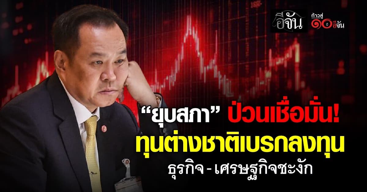 “ยุบสภา” ป่วนเชื่อมั่น ทุนต่างชาติเบรกลงทุน ธุรกิจ-เศรษฐกิจชะงัก
