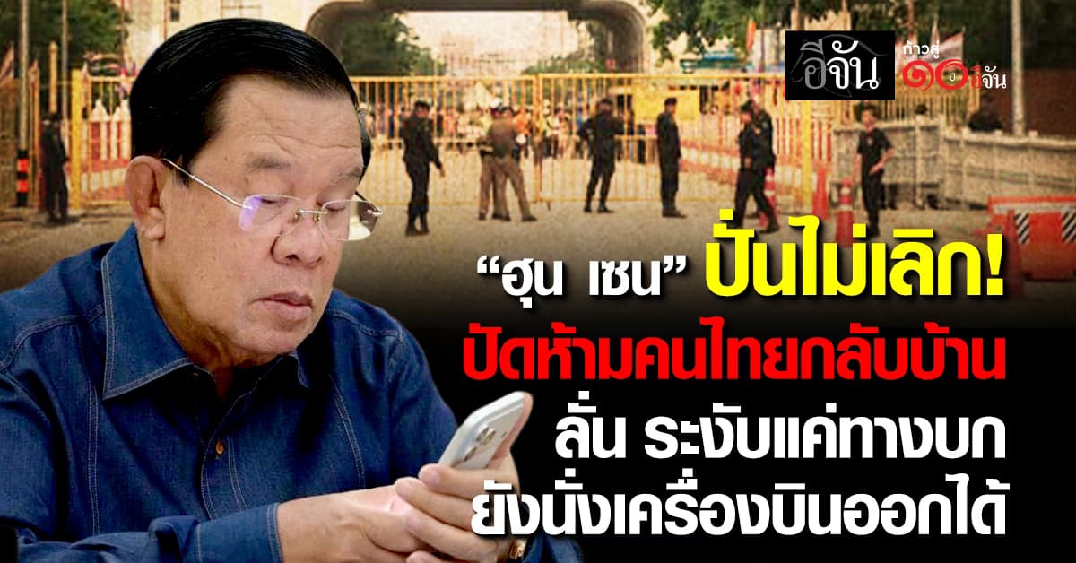 ฮุน เซน โต้ ไม่ได้ห้ามคนไทยกลับบ้าน แค่ระงับช่องทางบก ส่วนนั่งเครื่องบินกลับได้ปกติ