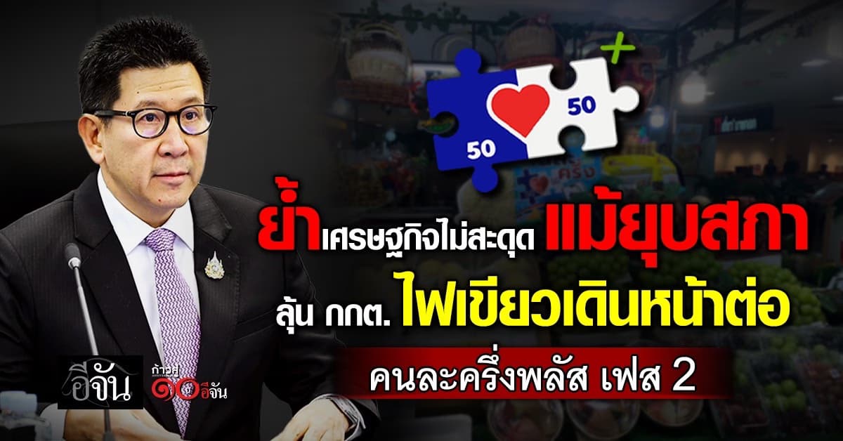“เอกนิติ” ย้ำยุบสภา ไม่ทำเศรษฐกิจสะดุด ลุ้น กกต. ไฟเขียวเดินหน้าต่อ คนละครึ่งพลัส เฟส 2