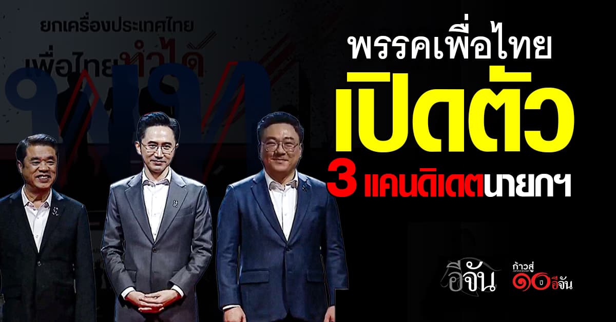 เล็งไว้เเล้ว! พรรคเพื่อไทย เปิดตัว 3 แคนดิเดตนายกฯ ท้าชิงเลือกตั้ง 2569