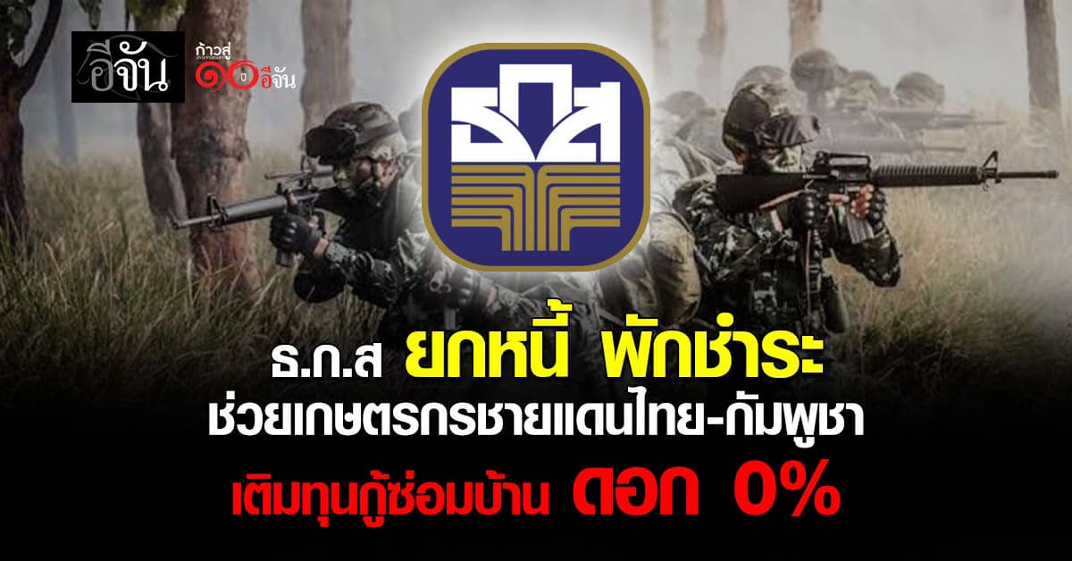  ธ.ก.ส อุ้มเกษตรกรชายแดนไทย-กัมพูชา ยกหนี้-พักชำระ อุ้มเกษตรกรชายแดนไทย-กัมพูชา