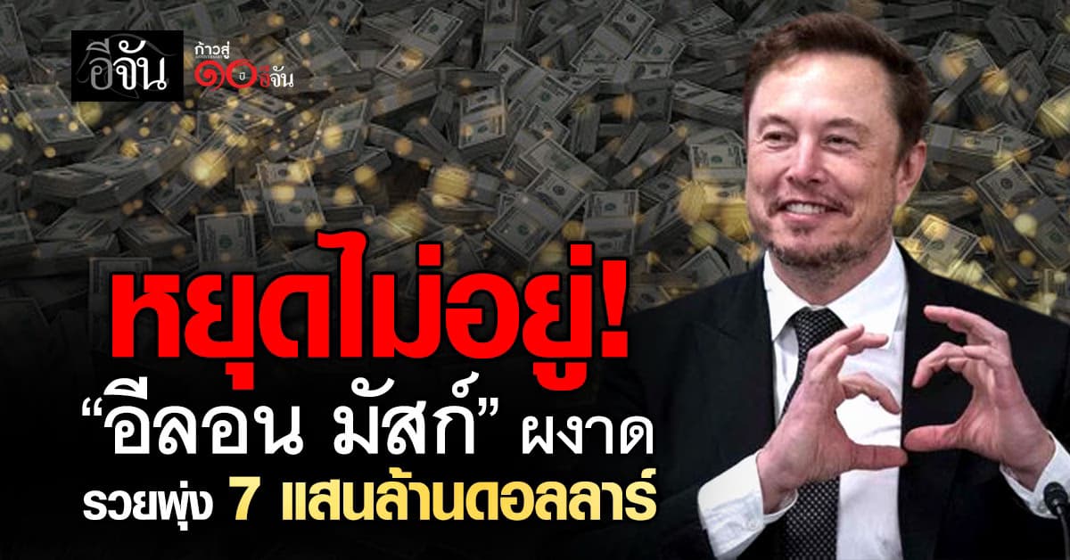 อีลอน มัสก์ ผงาดมหาเศรษฐีโลก รวยพุ่ง 7 แสนล้านดอลลาร์