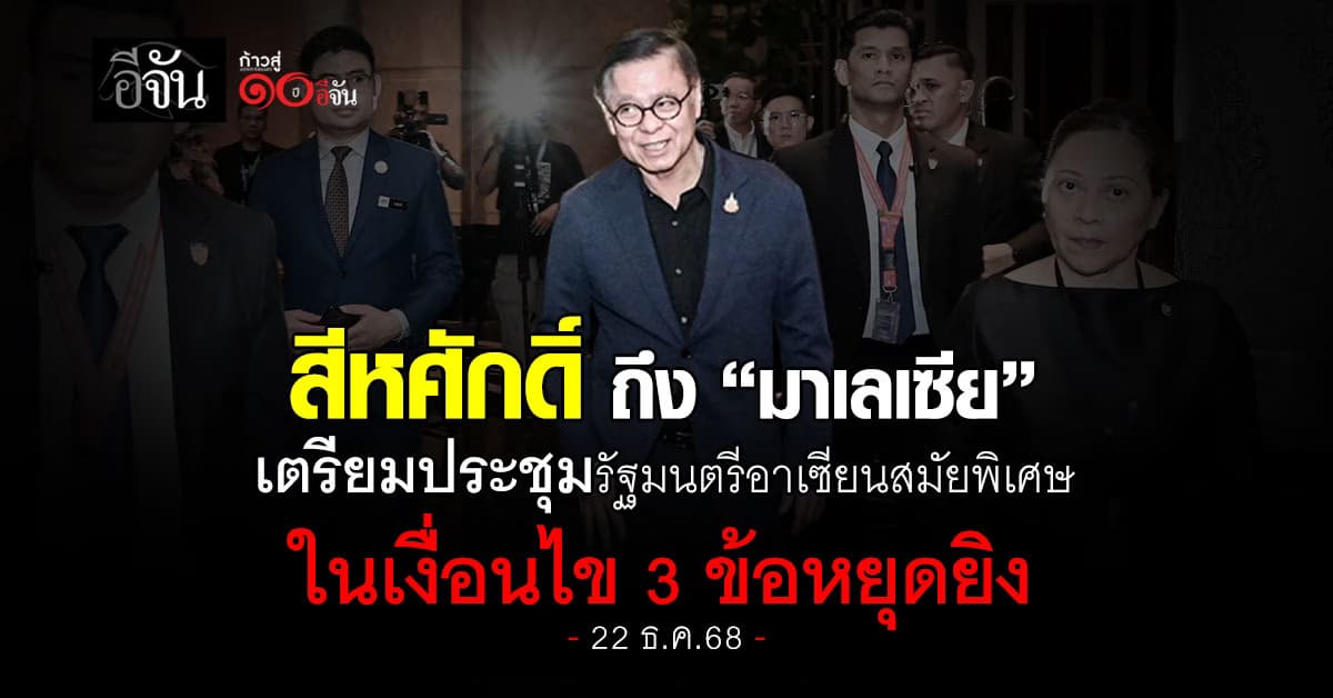 จับตา! สีหศักดิ์ หลังเดินทางถึง มาเลเซีย เตรียมประชุม เหตุปะทะชายเเดน  